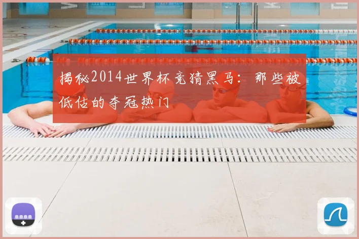 揭秘2014世界杯竞猜黑马：那些被低估的夺冠热门