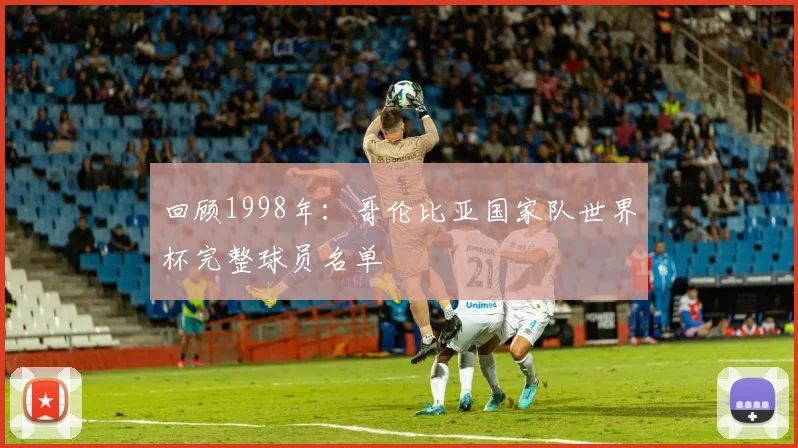回顾1998年：哥伦比亚国家队世界杯完整球员名单