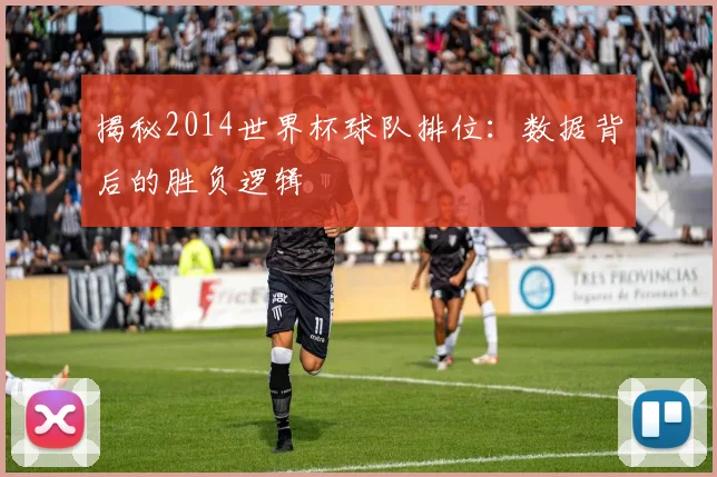 揭秘2014世界杯球队排位：数据背后的胜负逻辑