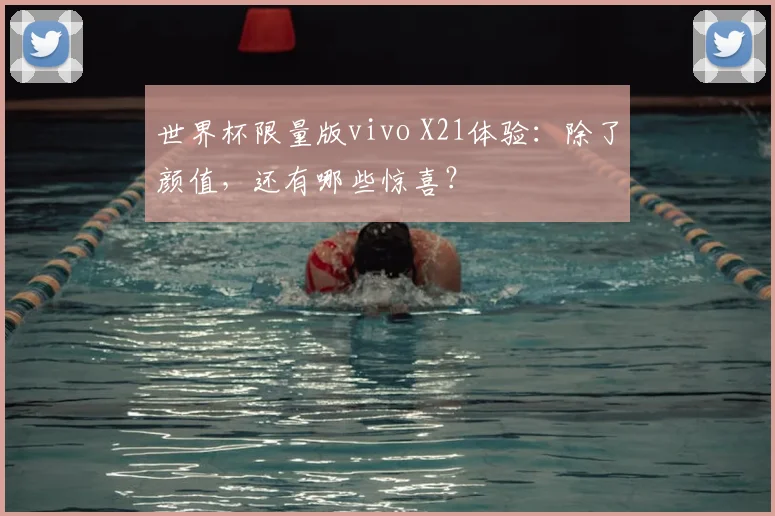世界杯限量版vivo X21体验：除了颜值，还有哪些惊喜？