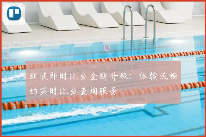 新浪即时比分全新升级：体验流畅的实时比分查询服务