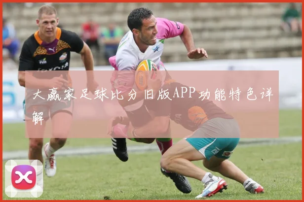 大赢家足球比分旧版APP功能特色详解